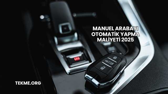 Manuel Arabayı Otomatik Yapma Maliyeti 2025