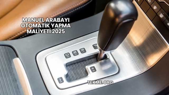 Manuel Arabayı Otomatik Yapma Maliyeti 2025