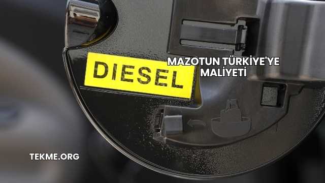 Mazotun Türkiye'ye Maliyeti