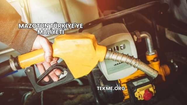 Mazotun Türkiye'ye Maliyeti