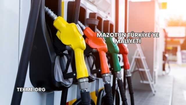 Mazotun Türkiye'ye Maliyeti