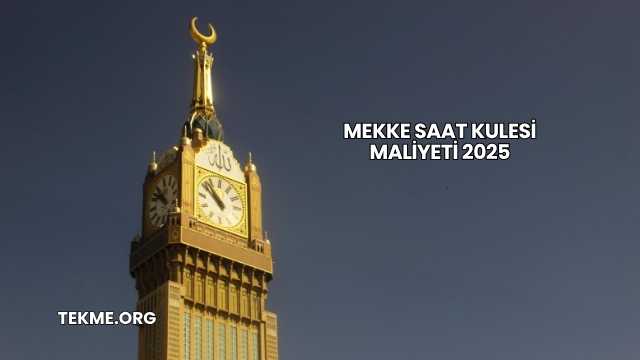 Mekke Saat Kulesi Maliyeti 2025