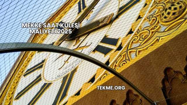 Mekke Saat Kulesi Maliyeti 2025