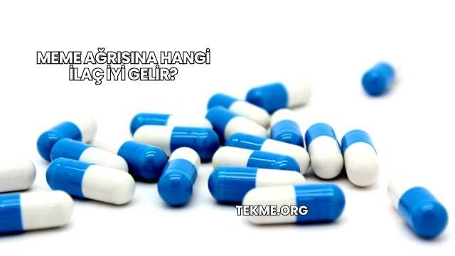 Meme Ağrısına Hangi İlaç İyi Gelir?