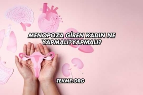 Menopoza Giren Kadın Ne Yapmalı?