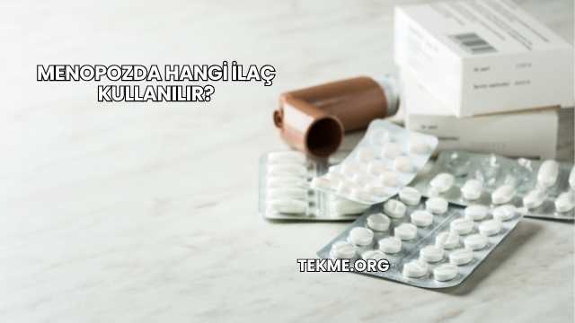 Menopozda Hangi İlaç Kullanılır?