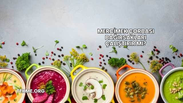 Mercimek Çorbası Bağırsakları Çalıştırır mı?