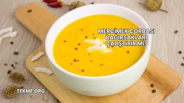 Mercimek Çorbası Bağırsakları Çalıştırır mı?