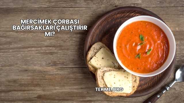 Mercimek Çorbası Bağırsakları Çalıştırır mı?