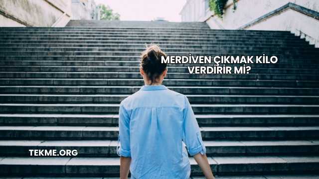 Merdiven Çıkmak Kilo Verdirir mi?