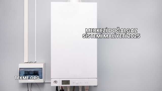 Merkezi Doğalgaz Sistemi Maliyeti 2025