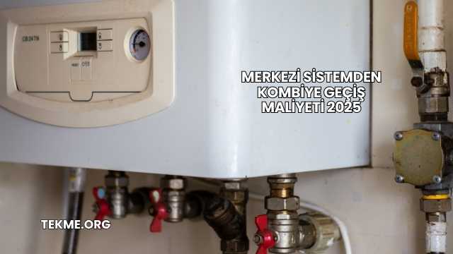 Merkezi Sistemden Kombiye Geçiş Maliyeti 2025