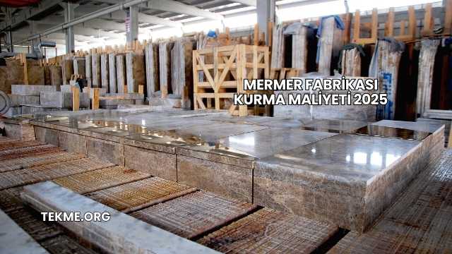 Mermer Fabrikası Kurma Maliyeti 2025