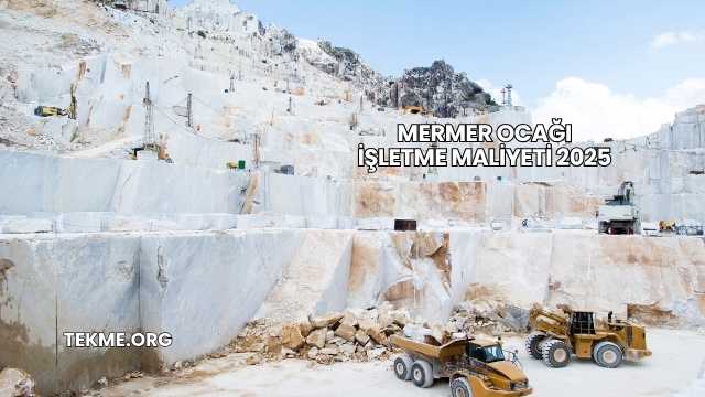 Mermer Ocağı İşletme Maliyeti 2025
