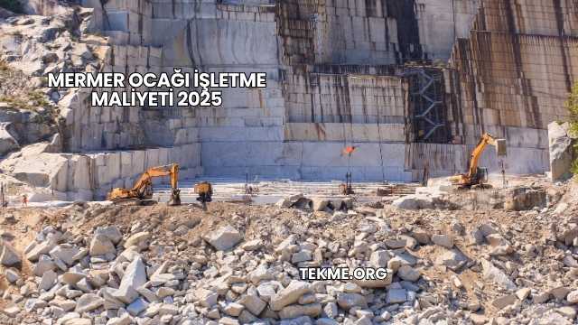 Mermer Ocağı İşletme Maliyeti 2025