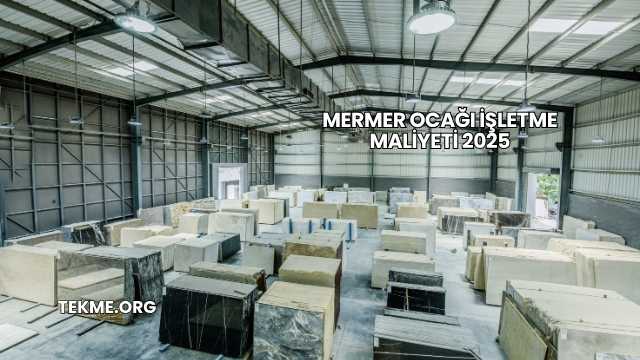 Mermer Ocağı İşletme Maliyeti 2025