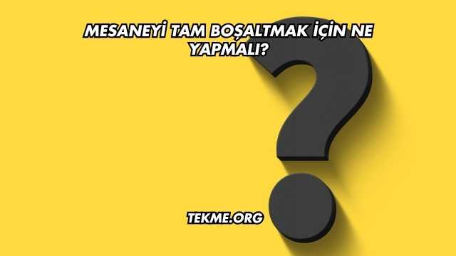 Mesaneyi Tam Boşaltmak İçin Ne Yapmalı?