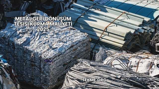 Metal Geri Dönüşüm Tesisi Kurma Maliyeti 2025