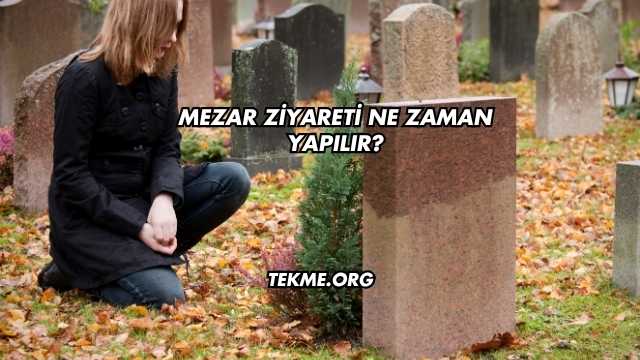 Mezar Ziyareti Ne Zaman Yapılır?
