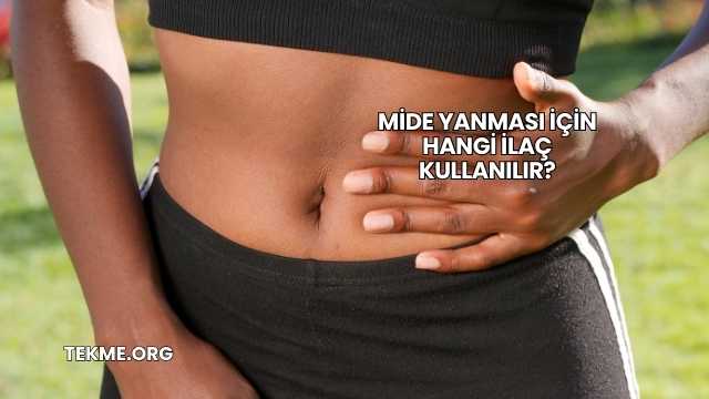 Mide Yanması İçin Hangi İlaç Kullanılır?