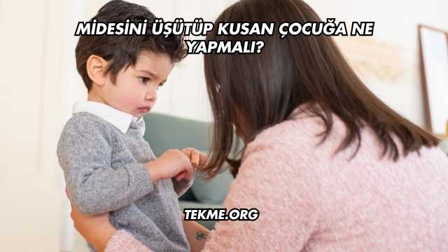 Midesini Üşütüp Kusan Çocuğa Ne Yapmalı?