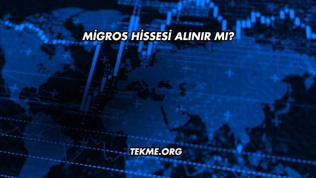 Migros Hissesi Alınır mı