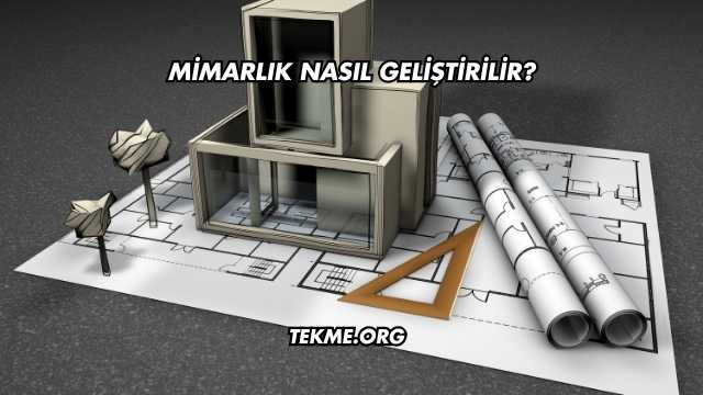 Mimarlık Nasıl Geliştirilir?
