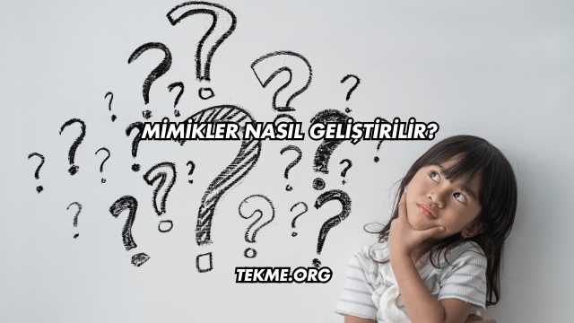Mimikler Nasıl Geliştirilir?