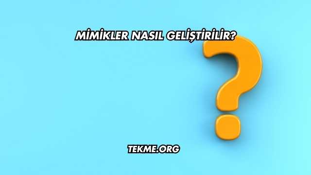 Mimikler Nasıl Geliştirilir?
