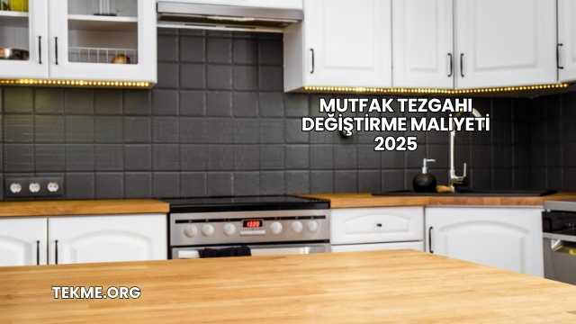 Mutfak Tezgahı Değiştirme Maliyeti 2025