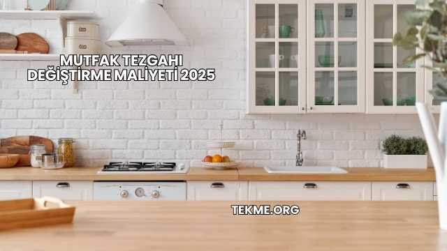 Mutfak Tezgahı Değiştirme Maliyeti 2025