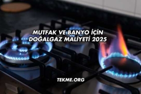 Mutfak ve Banyo İçin Doğalgaz Maliyeti 2025