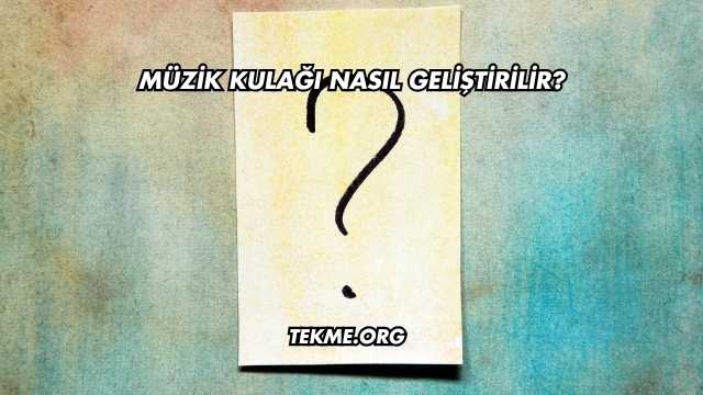 Müzik Kulağı Nasıl Geliştirilir?