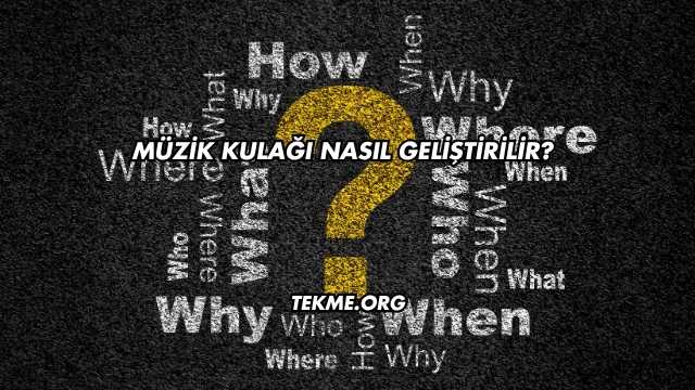 Müzik Kulağı Nasıl Geliştirilir?