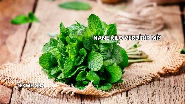 Nane Kilo Verdirir mi?