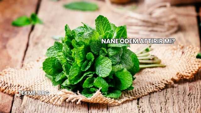 Nane Ödem Attırır mı?