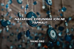 Nazardan Korunmak İçin Ne Yapmalı?