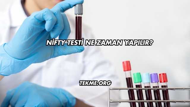 Nifty Testi Ne Zaman Yapılır?