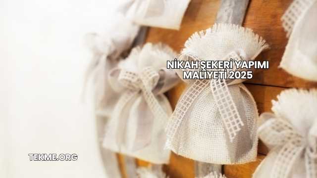 Nikah Şekeri Yapımı Maliyeti 2025
