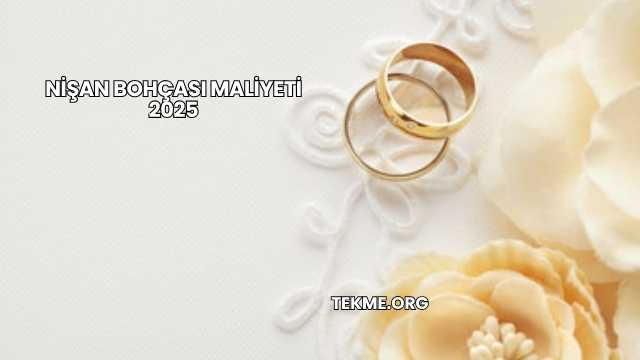 Nişan Bohçası Maliyeti 2025