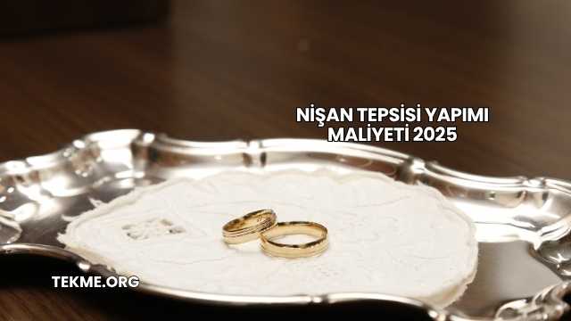 Nişan Tepsisi Yapımı Maliyeti 2025