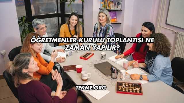 Öğretmenler Kurulu Toplantısı Ne Zaman Yapılır?