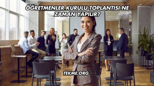 Öğretmenler Kurulu Toplantısı Ne Zaman Yapılır?