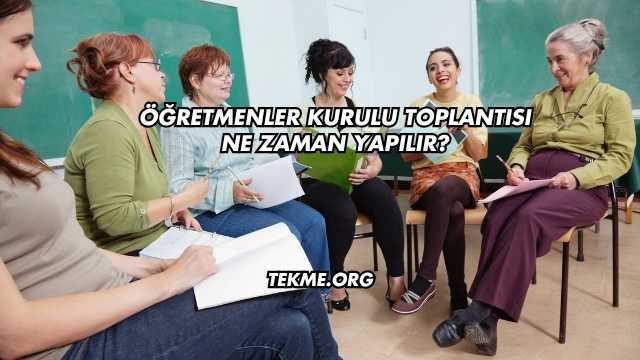 Öğretmenler Kurulu Toplantısı Ne Zaman Yapılır?