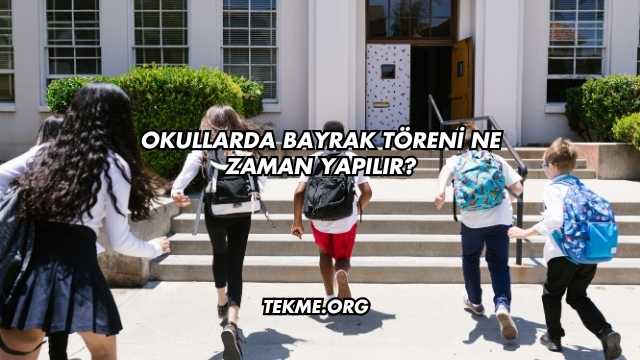 Okullarda Bayrak Töreni Ne Zaman Yapılır?