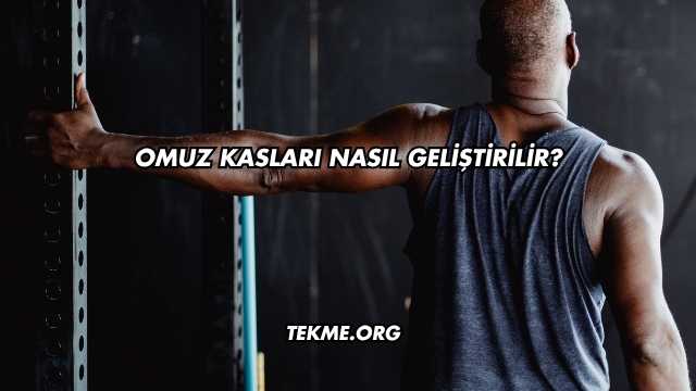 Omuz Kasları Nasıl Geliştirilir?