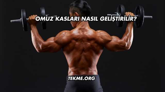 Omuz Kasları Nasıl Geliştirilir?