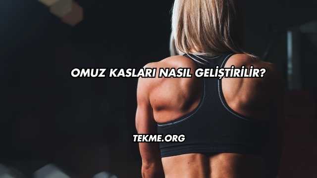 Omuz Kasları Nasıl Geliştirilir?