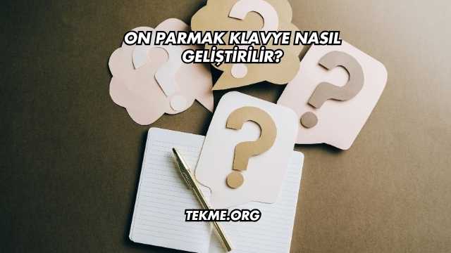 On Parmak Klavye Nasıl Geliştirilir?