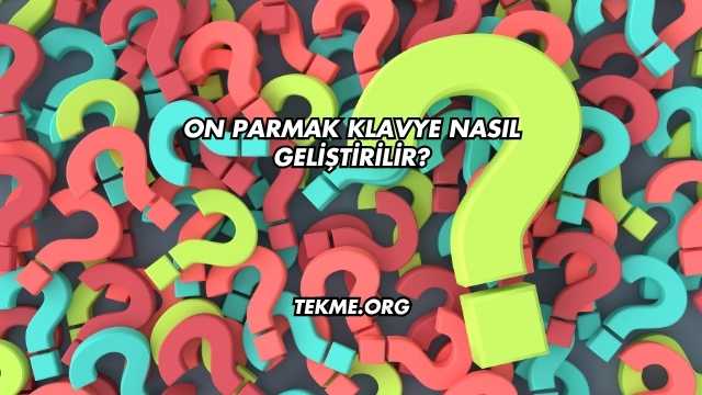 On Parmak Klavye Nasıl Geliştirilir?